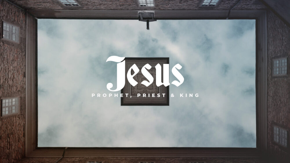 Jesus: Prophet, Priest & King